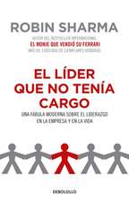 El Líder Que No Tenía Cargo: Una Fábula Moderna Sobre El Liderazgo En La Empresa Y En La Vida / The Leader Who Had No Title