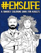 EMS Life: A Snarky Coloring Book for Adults: A Funny Adult Coloring Book for Emergency Medical Services: First Responders, Ambul