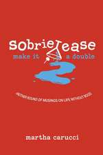 Sobrietease 2: Make It a Double: Another Round of Musings on Life Without Booze