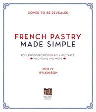 French Pastry Made Simple: Foolproof Recipes for Eclairs, Tarts, Macaroons and More