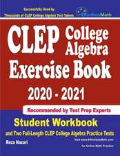 CLEP College Algebra Exercise Book 2020-2021: Student Workbook and Two Full-Length CLEP College Algebra Practice Tests