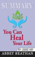 Summary of You Can Heal Your Life by Louise Hay