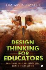 Design Thinking for Educators: Unleashing Imaginnovation Ideas Being Student Centric