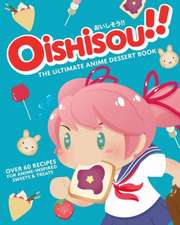 Oishisou!! the Ultimate Anime Dessert Cookbook: Over 60 Recipes for Anime-Inspired Sweets & Treats