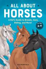 All About Horses: A Kid's Guide to Breeds, Care, Riding, and More!