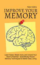 Improve Your Memory - Learn Faster, Retain more, and Unlock Your Brain's Potential - 17 Scientifically Proven Memory Techniques for Better Daily Living