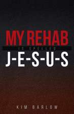 My Rehab Is Spelled J-E-S-U-S