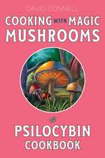 Cooking with Magic Mushrooms: The Psilocybin Cookbook