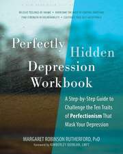 Perfectly Hidden Depression Workbook: A Step-by-Step Guide to Challenge the Ten Traits of Perfectionism That Mask Your Depression