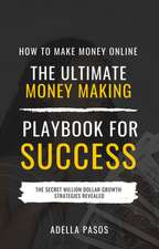 How to Make Money Online: The Ultimate Money Making PlayBook for Success