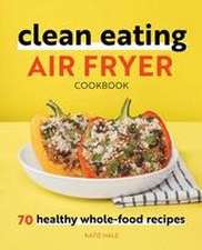 Clean Eating Air Fryer Cookbook