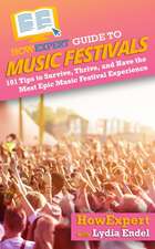 HowExpert Guide to Music Festivals: 101 Tips to Survive, Thrive, and Have the Most Epic Music Festival Experience