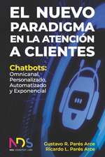 El Nuevo Paradigma en la Atención a Clientes: Chatbots: Omnicanal, Personalizado, Automatizado y Exponencial