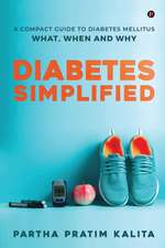 Diabetes Simplified: A Compact Guide To Diabetes Mellitus - What, When And Why