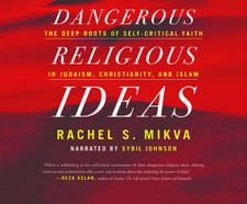 Dangerous Religious Ideas: The Deep Roots of Self-Critical Faith in Judaism, Christianity, and Islam