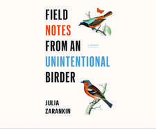 Field Notes from an Unintentional Birder: A Memoir