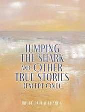 Jumping The Shark And Other True Stories (Except One)