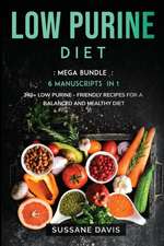 Low Purine Diet: MEGA BUNDLE - 6 Manuscripts in 1 - 240+ Low Purine - friendly recipes for a balanced and healthy diet