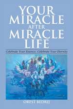 Your Miracle After Miracle Life Celebrate Your Essence, Celebrate Your Eternity