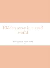 Hidden away in a cruel world