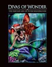 Divas of Wonder the Fantasy Art of Peter Washington: Volume 1