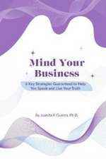 Mind Your Business: 6 Key Strategies Guaranteed to Help You Speak and Live Your Truth