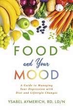 Food and Your Mood: A Guide to Improving Your Depression with Diet and Lifestyle Changes