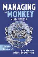 Managing Your Monkey: Mind Fitness / Change Your Life / Save Your Life