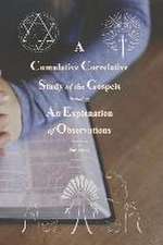 A Cumulative Correlative Study of the Gospels: Including an Explanation of Observations