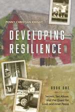 Developing Resilience: Secrets, Sex Abuse, and the Quest for Love and Inner Peace Book One Volume 1