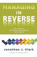 Managing in Reverse: The 8 Steps to Optimizing Performance for Leaders