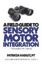 A Field Guide to Sensory Motor Integration: The Foundation for Learning