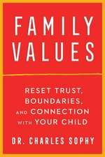 Family Values: Reset Trust, Boundaries, and Connection with Your Child