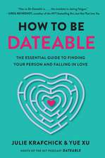 How To Be Dateable: The Essential Guide to Finding Your Person and Falling in Love