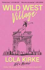 Wild West Village: Not a Memoir (Unless I Win an Oscar, Die Tragically, or Score a Country #1)