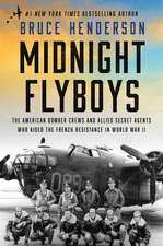 Midnight Flyboys: The American Bomber Crews and Allied Secret Agents Who Aided the French Resistance in World War II