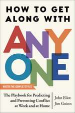 How to Get Along with Anyone: The Playbook for Predicting and Preventing Conflict at Work and at Home