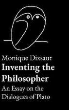 Inventing the Philosopher An Essay on the Dialogues of Plato