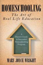 Homeschooling the Art of Real Life Education: A Parent's Guide to Successful Homeschooling Program