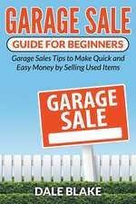 Garage Sale Guide for Beginners: Garage Sales Tips to Make Quick and Easy Money by Selling Used Items