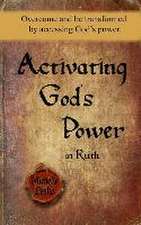 Activating God's Power in Ruth: Overcome and be transformed by accessing God's power.