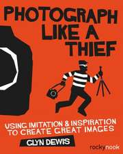 Photograph Like a Thief: Using Imitation and Inspiration to Create Great Images