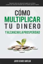 Como Multiplicar Tu Dinero y Alcanzar La Prosperidad