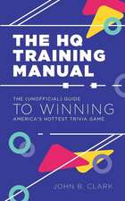 The HQ Training Manual: The (Unofficial) Guide to Winning America's Hottest Trivia Game