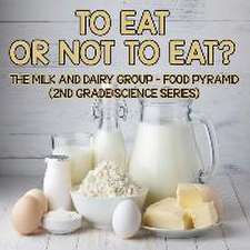 To Eat or Not to Eat? the Milk and Dairy Group - Food Pyramid: 2nd Grade Science Series