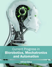 Current Progress in Biorobotics, Mechatronics and Automation