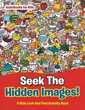 Seek The Hidden Images! A Kids Look And Find Activity Book