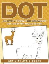 The Dot Activity Book For Grownups - Dot To Dot For Adults Edition