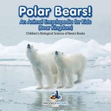 Polar Bears! An Animal Encyclopedia for Kids (Bear Kingdom) - Children's Biological Science of Bears Books