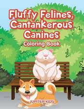 Fluffy Felines, Cantankerous Canines Coloring Book